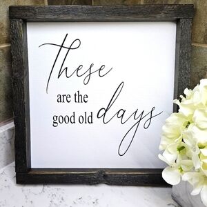 These Are the Good Old Days handcrafted sign